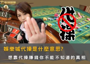 娛樂城代操是什麼意思?想靠代操賺錢，你不能不知道的真相