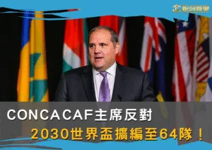 CONCACAF主席反對 2030世界盃擴編至64隊！