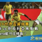 2026世界盃資格賽｜南非vs奈及利亞焦點戰：Bafana 能守住榜首？