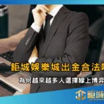 鉅城娛樂城出金合法嗎？為何越來越多人選擇線上博弈？