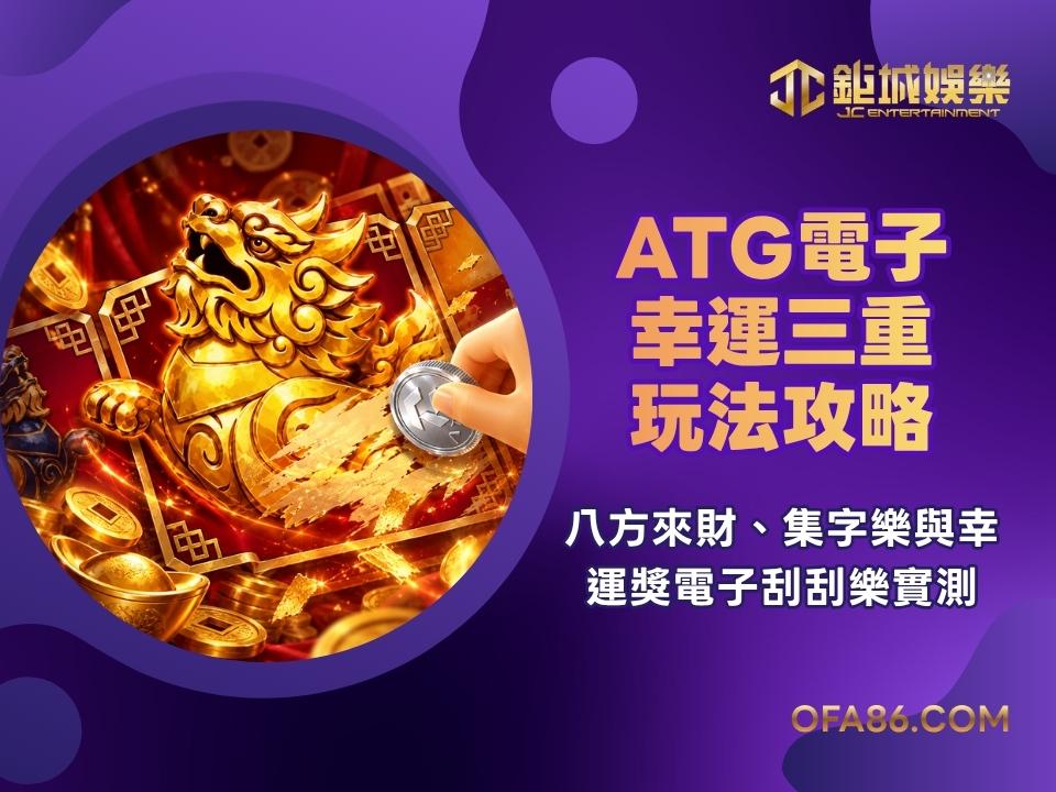 ATG電子幸運三重玩法攻略:八方來財、集字樂與幸運獎電子刮刮樂實測分享 1 ATG電子幸運三重玩法攻略:八方來財、集字樂與幸運獎電子刮刮樂實測分享